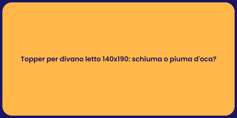 Topper per divano letto 140x190: schiuma o piuma d'oca?