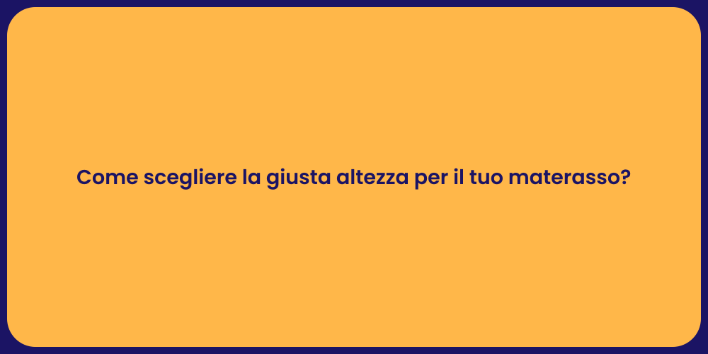 Come scegliere la giusta altezza per il tuo materasso?