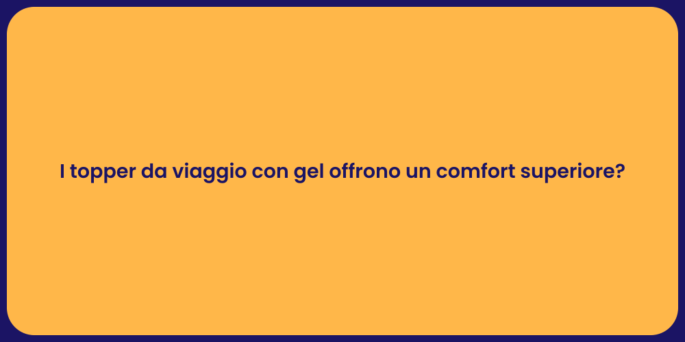 I topper da viaggio con gel offrono un comfort superiore?