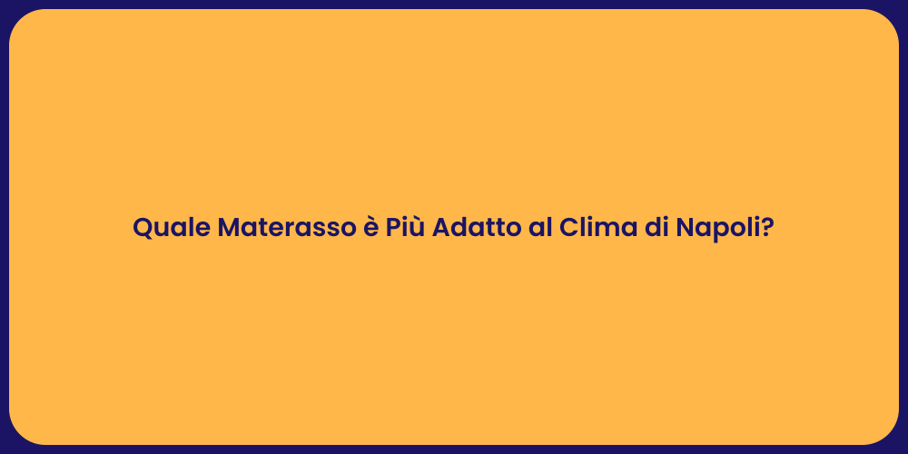 Quale Materasso è Più Adatto al Clima di Napoli?