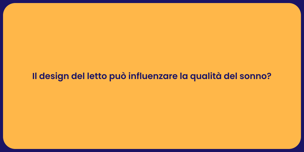 Il design del letto può influenzare la qualità del sonno?