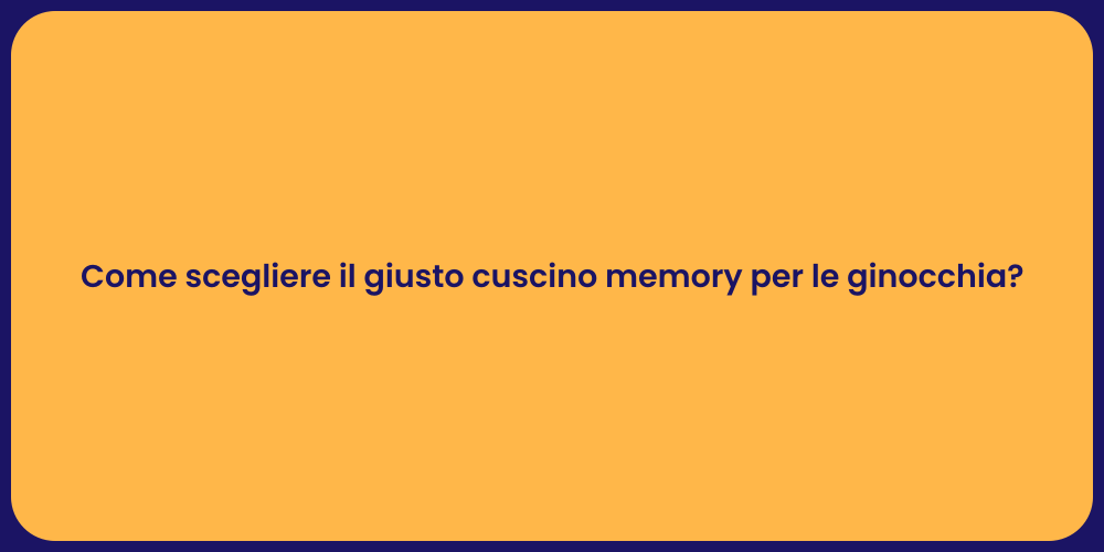 Come scegliere il giusto cuscino memory per le ginocchia?