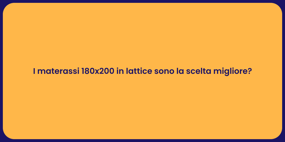 I materassi 180x200 in lattice sono la scelta migliore?