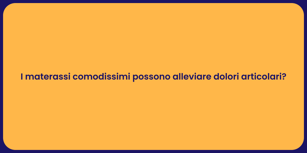 I materassi comodissimi possono alleviare dolori articolari?