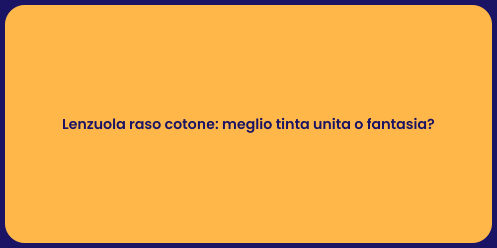 Lenzuola raso cotone: meglio tinta unita o fantasia?