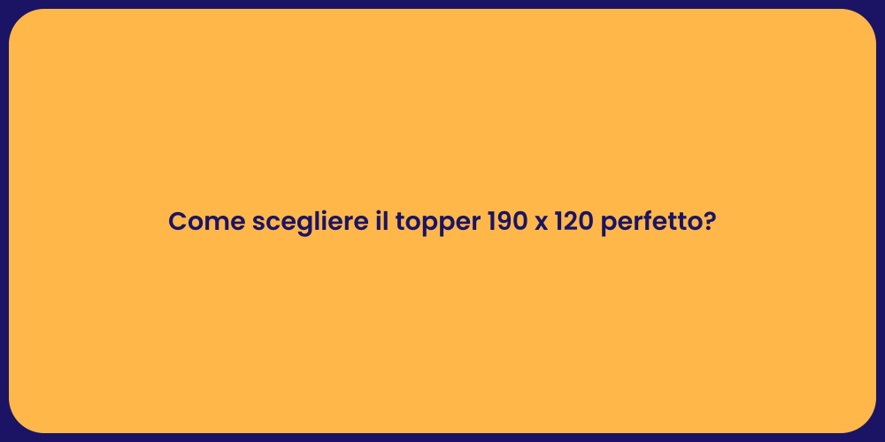 Come scegliere il topper 190 x 120 perfetto?