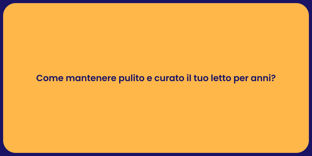 Come mantenere pulito e curato il tuo letto per anni?