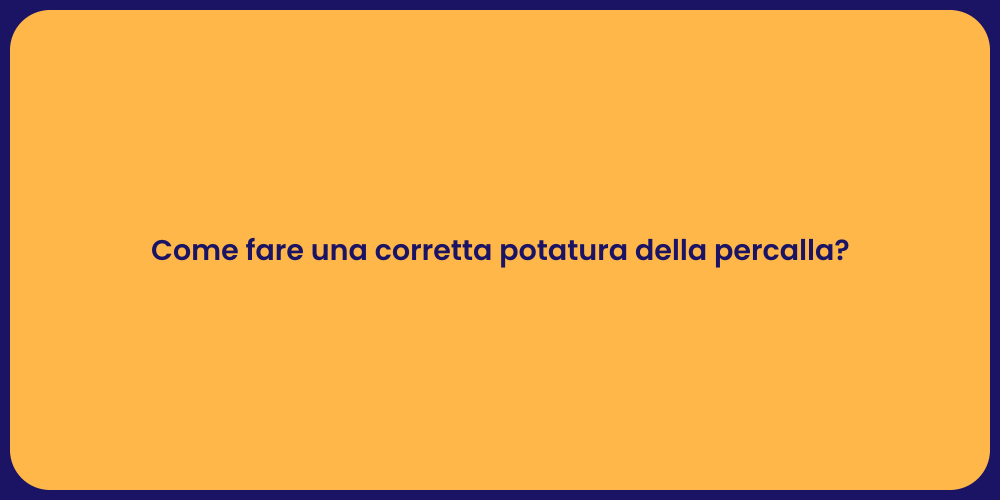 Come fare una corretta potatura della percalla?