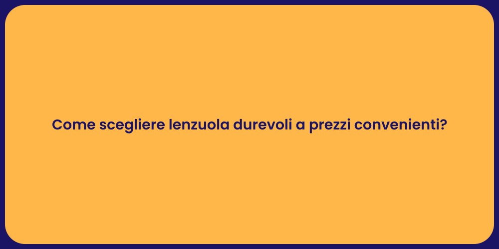 Come scegliere lenzuola durevoli a prezzi convenienti?