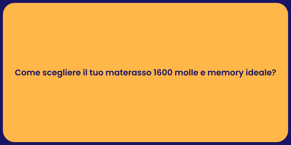 Come scegliere il tuo materasso 1600 molle e memory ideale?