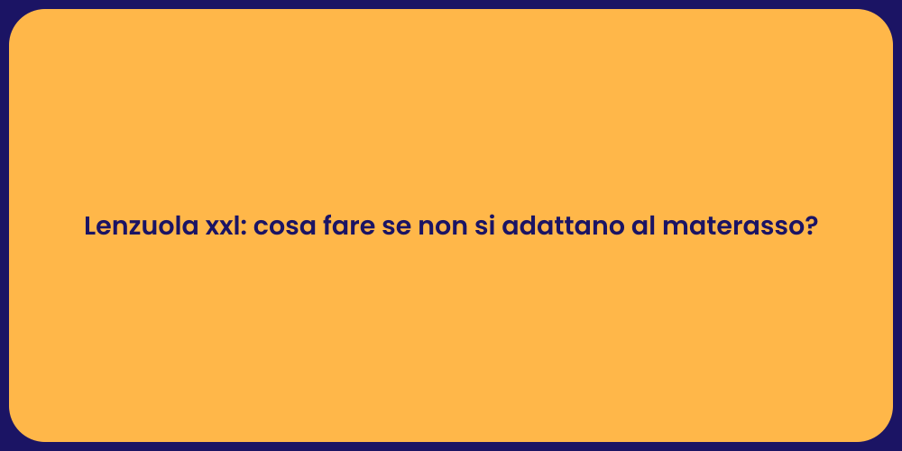 Lenzuola xxl: cosa fare se non si adattano al materasso?