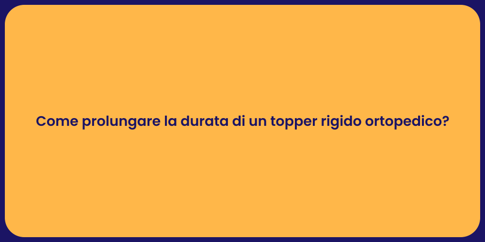 Come prolungare la durata di un topper rigido ortopedico?