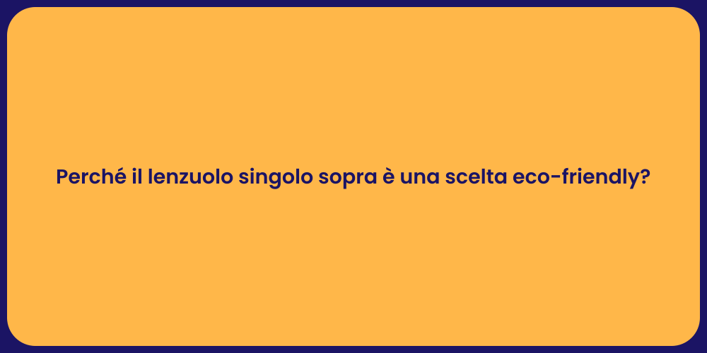 Perché il lenzuolo singolo sopra è una scelta eco-friendly?