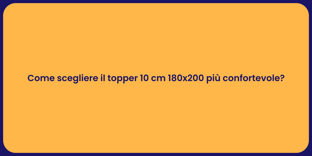 Come scegliere il topper 10 cm 180x200 più confortevole?