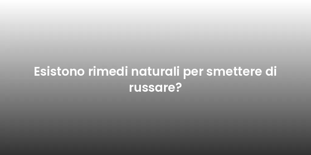 Esistono rimedi naturali per smettere di russare?