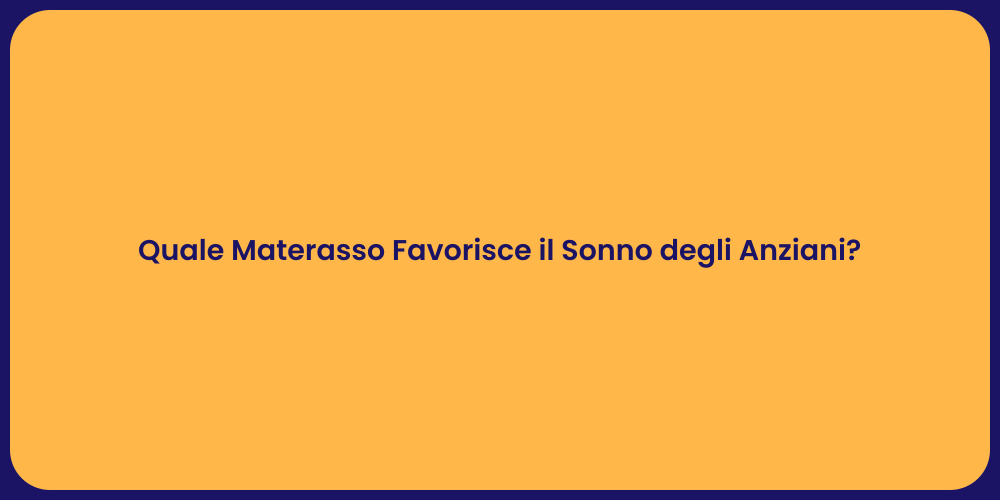 Quale Materasso Favorisce il Sonno degli Anziani?