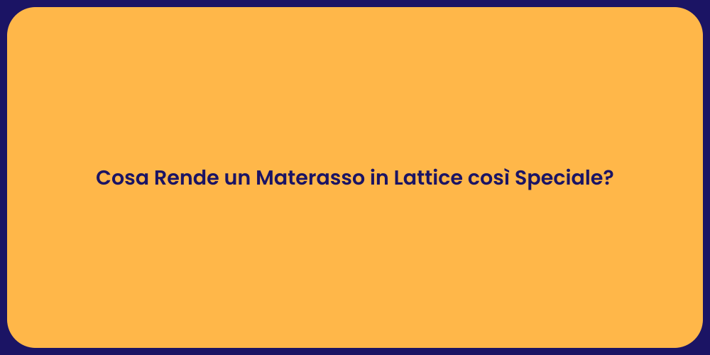 Cosa Rende un Materasso in Lattice così Speciale?