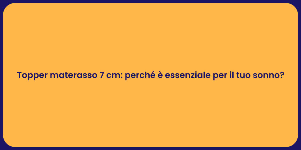 Topper materasso 7 cm: perché è essenziale per il tuo sonno?