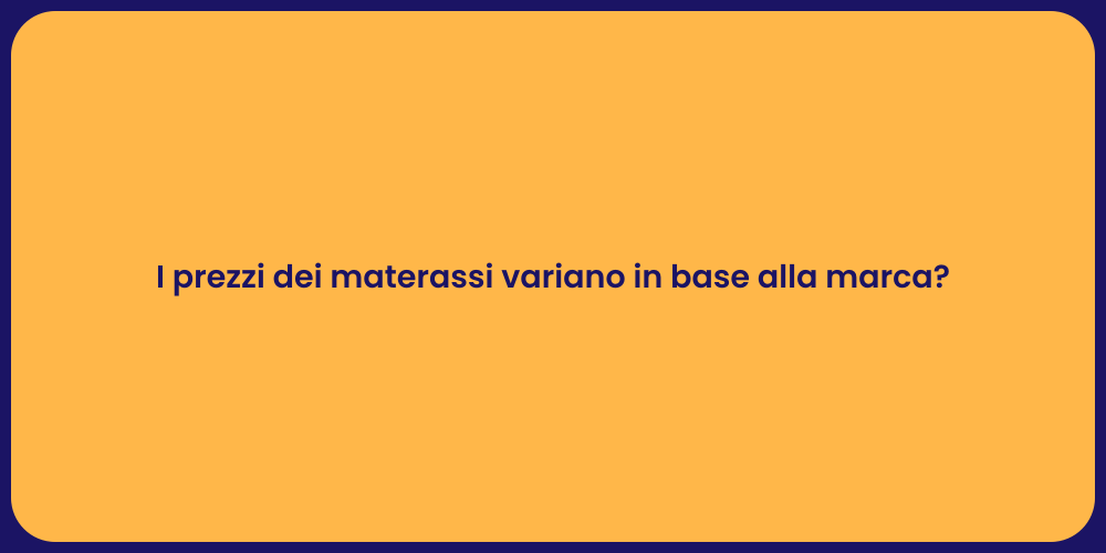 I prezzi dei materassi variano in base alla marca?
