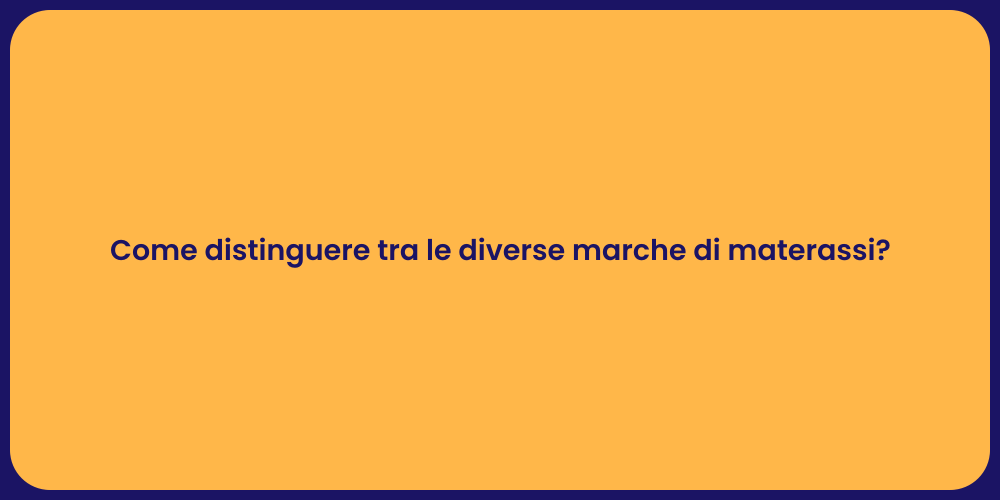Come distinguere tra le diverse marche di materassi?