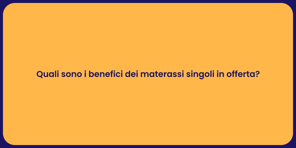 Quali sono i benefici dei materassi singoli in offerta?