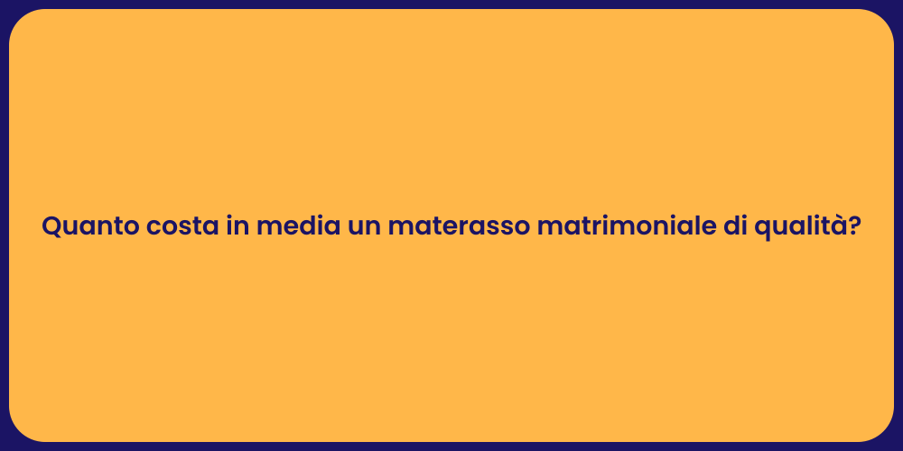 Quanto costa in media un materasso matrimoniale di qualità?