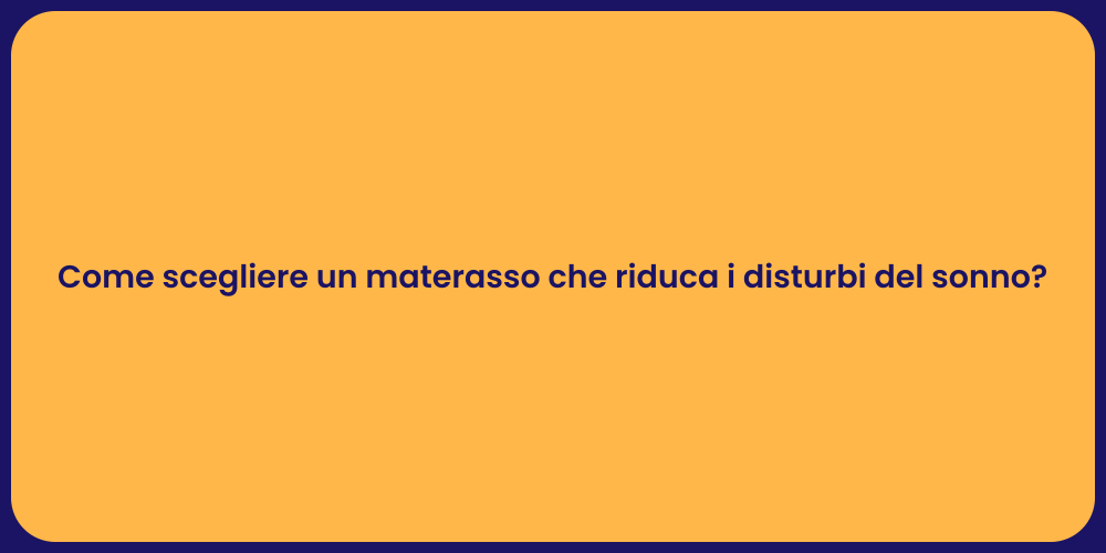 Come scegliere un materasso che riduca i disturbi del sonno?
