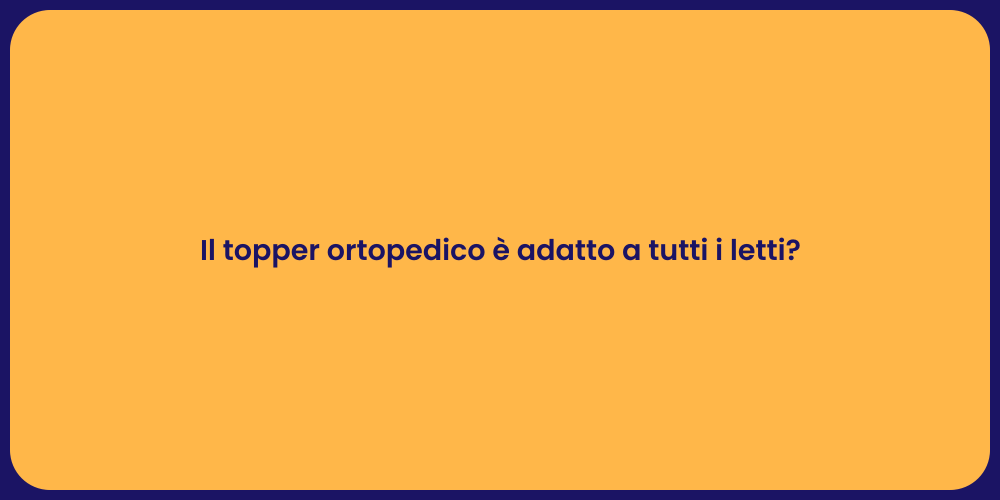 Il topper ortopedico è adatto a tutti i letti?