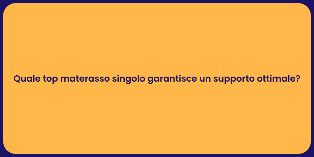 Quale top materasso singolo garantisce un supporto ottimale?