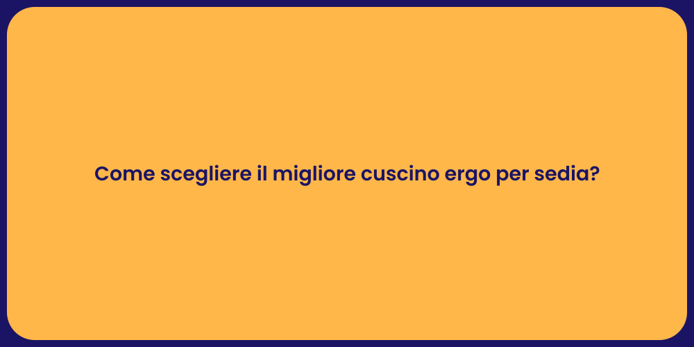 Come scegliere il migliore cuscino ergo per sedia?