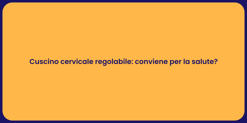 Cuscino cervicale regolabile: conviene per la salute?