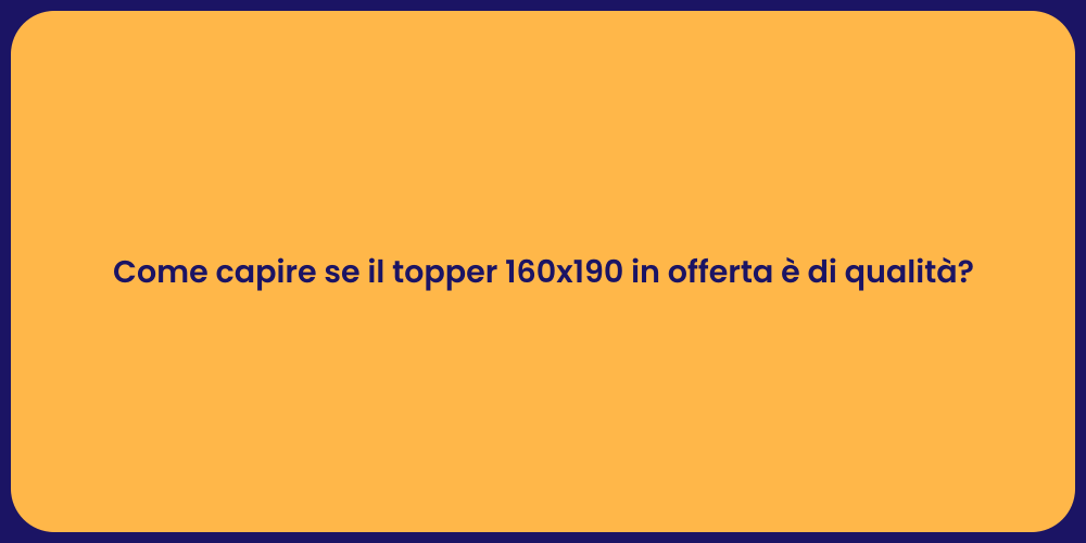 Come capire se il topper 160x190 in offerta è di qualità?