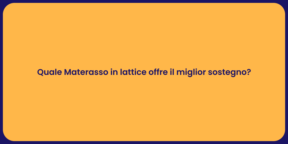Quale Materasso in lattice offre il miglior sostegno?
