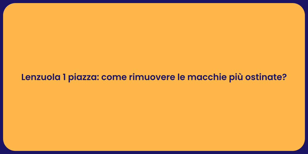 Lenzuola 1 piazza: come rimuovere le macchie più ostinate?
