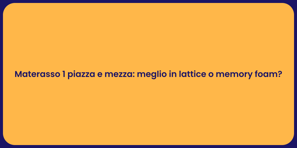Materasso 1 piazza e mezza: meglio in lattice o memory foam?