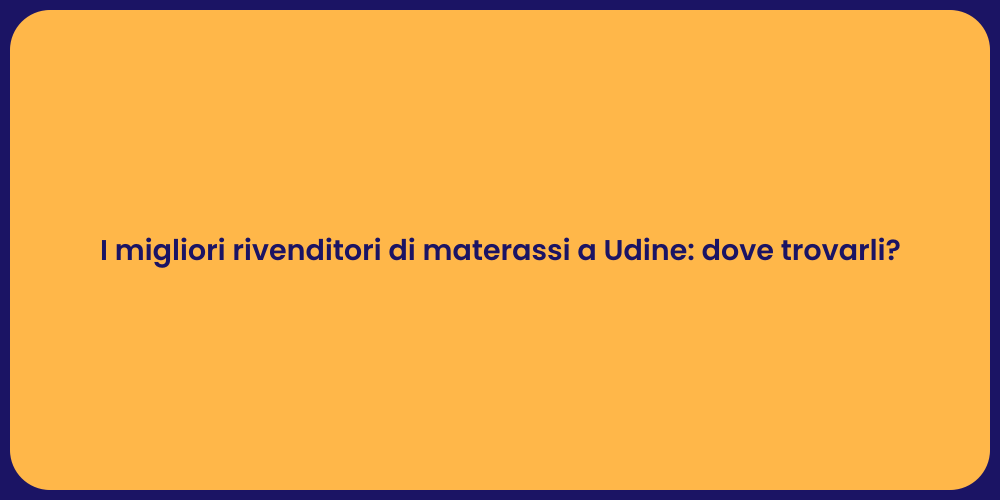 I migliori rivenditori di materassi a Udine: dove trovarli?