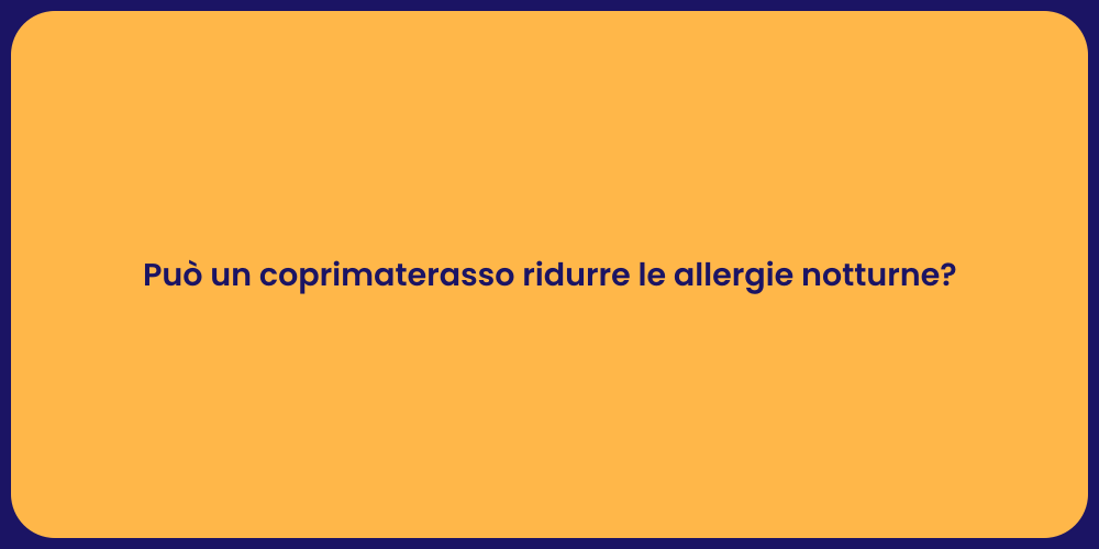 Può un coprimaterasso ridurre le allergie notturne?