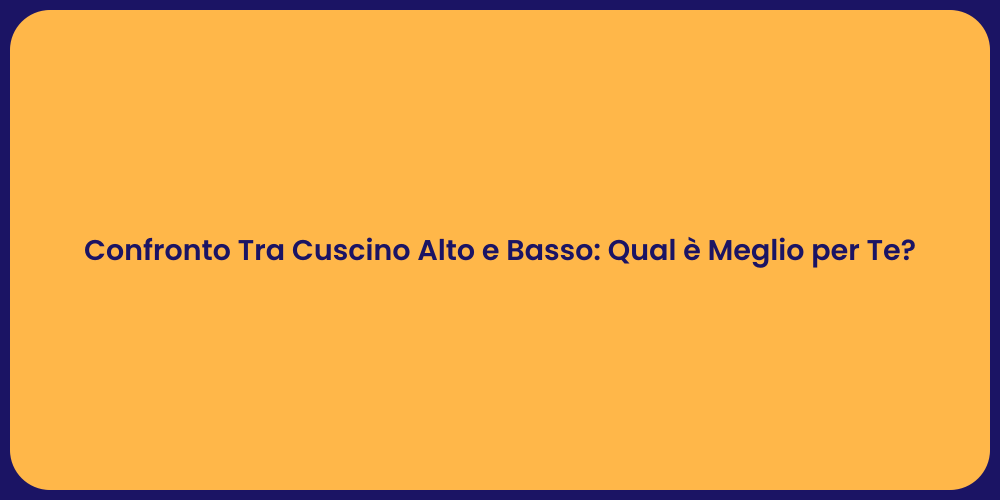 Confronto Tra Cuscino Alto e Basso: Qual è Meglio per Te?