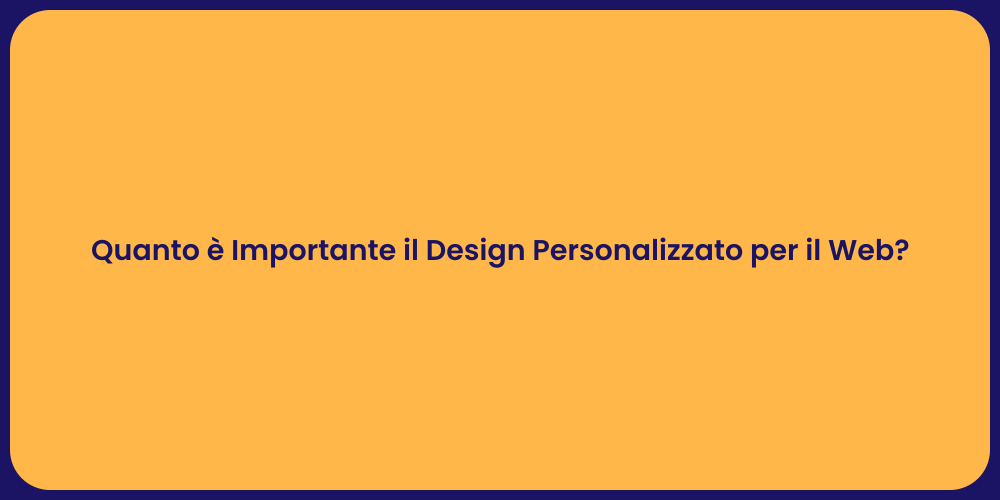 Quanto è Importante il Design Personalizzato per il Web?