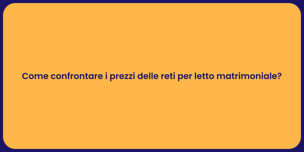 Come confrontare i prezzi delle reti per letto matrimoniale?