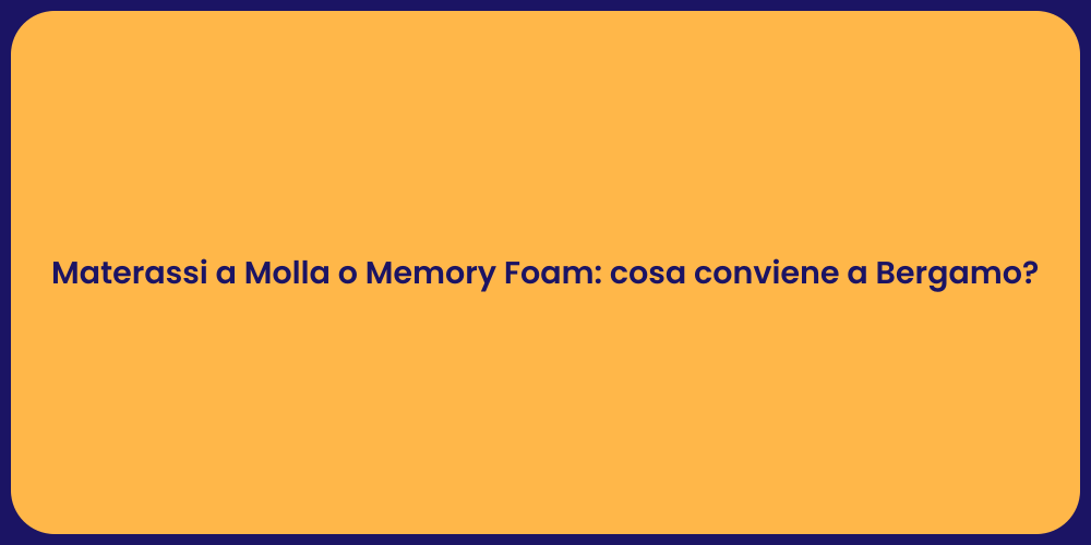 Materassi a Molla o Memory Foam: cosa conviene a Bergamo?
