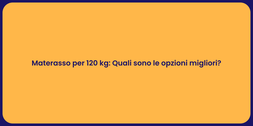 Materasso per 120 kg: Quali sono le opzioni migliori?
