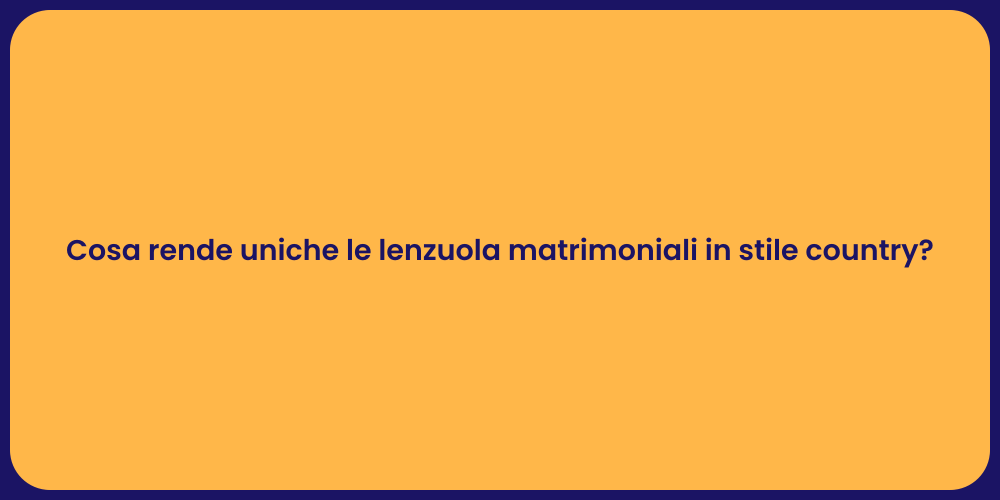 Cosa rende uniche le lenzuola matrimoniali in stile country?