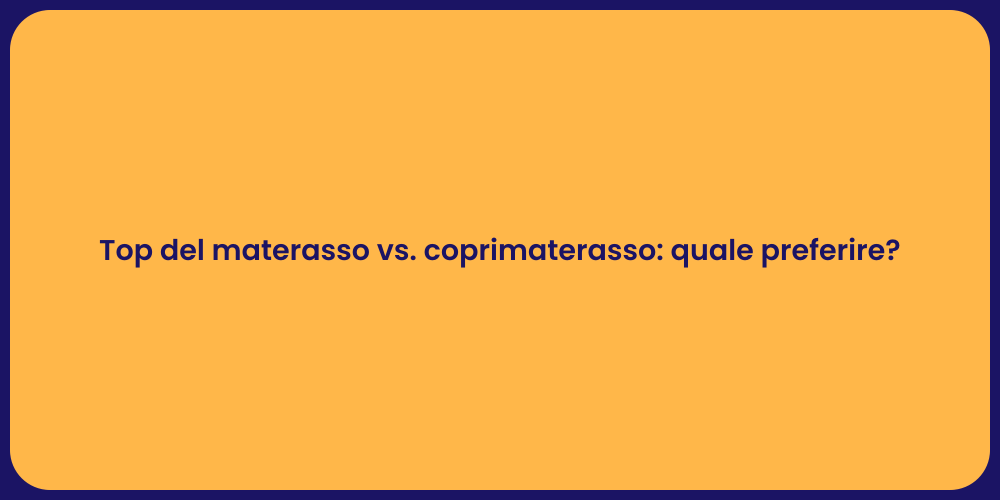 Top del materasso vs. coprimaterasso: quale preferire?