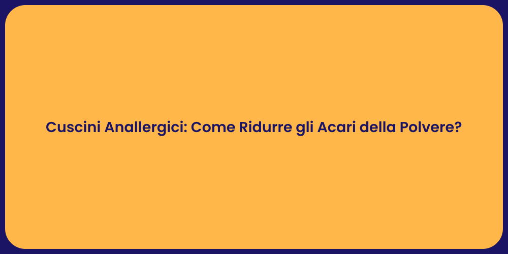 Cuscini Anallergici: Come Ridurre gli Acari della Polvere?