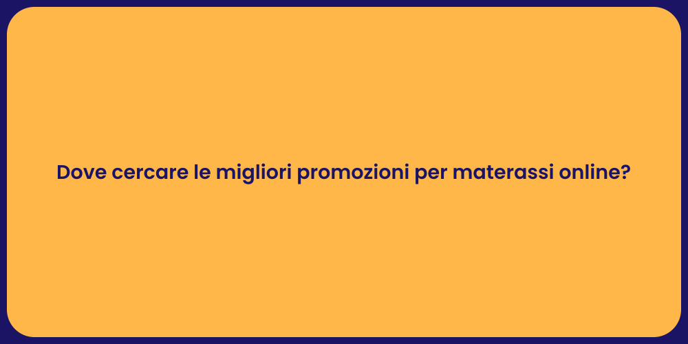 Dove cercare le migliori promozioni per materassi online?