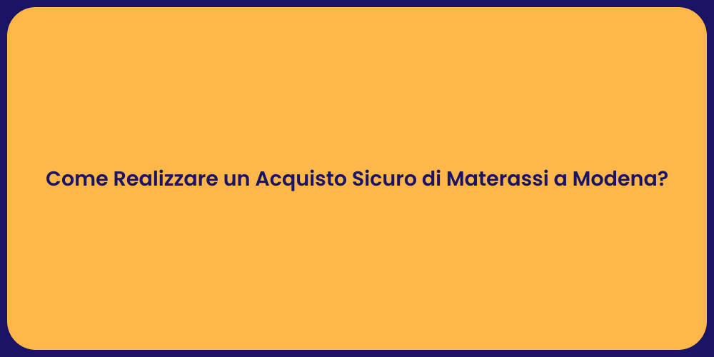 Come Realizzare un Acquisto Sicuro di Materassi a Modena?