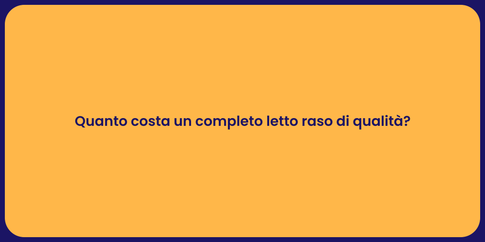 Quanto costa un completo letto raso di qualità?