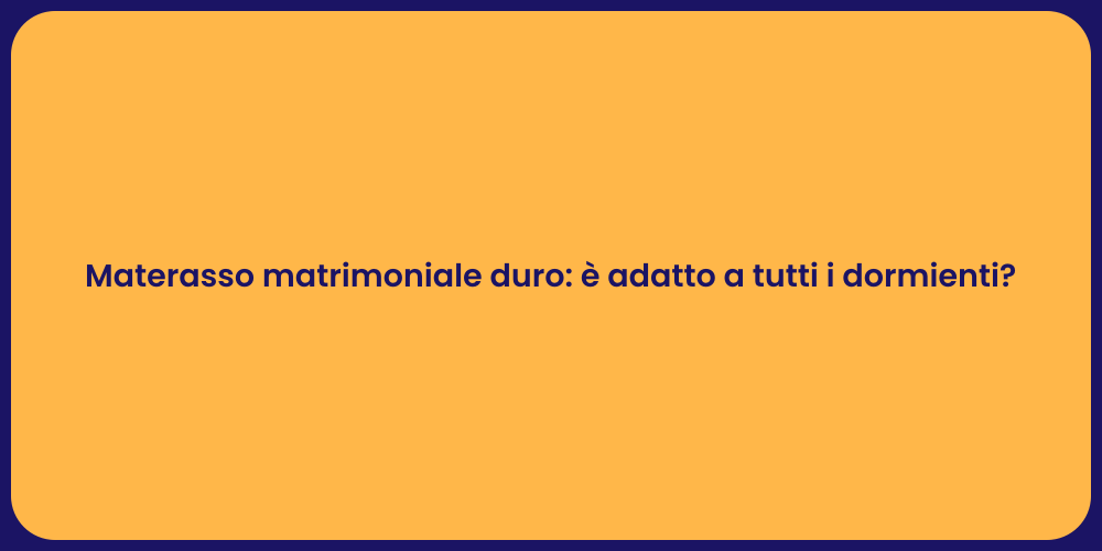 Materasso matrimoniale duro: è adatto a tutti i dormienti?