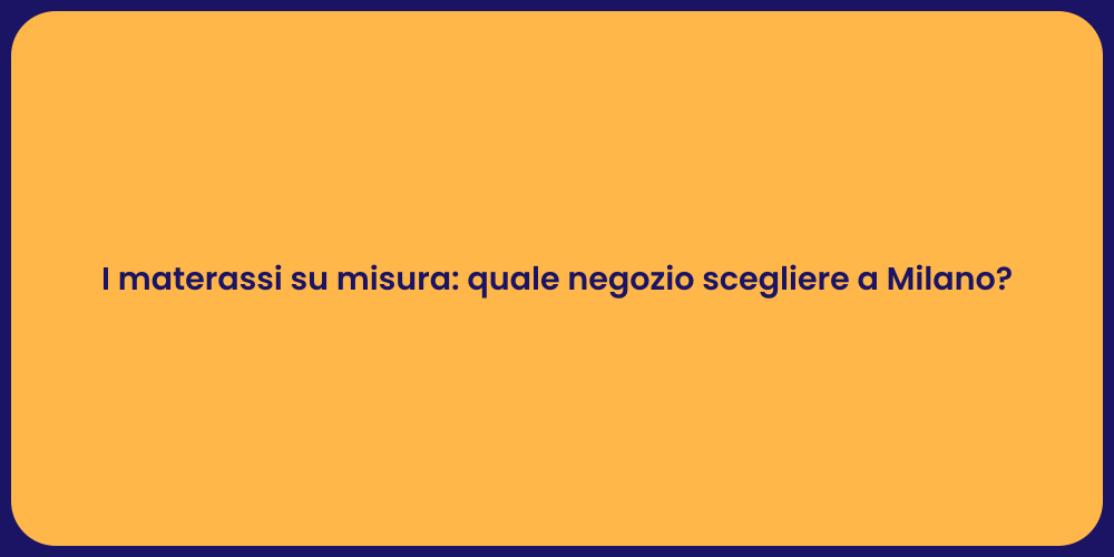 I materassi su misura: quale negozio scegliere a Milano?